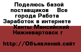 Поделюсь базой поставщиков! - Все города Работа » Заработок в интернете   . Ханты-Мансийский,Нижневартовск г.